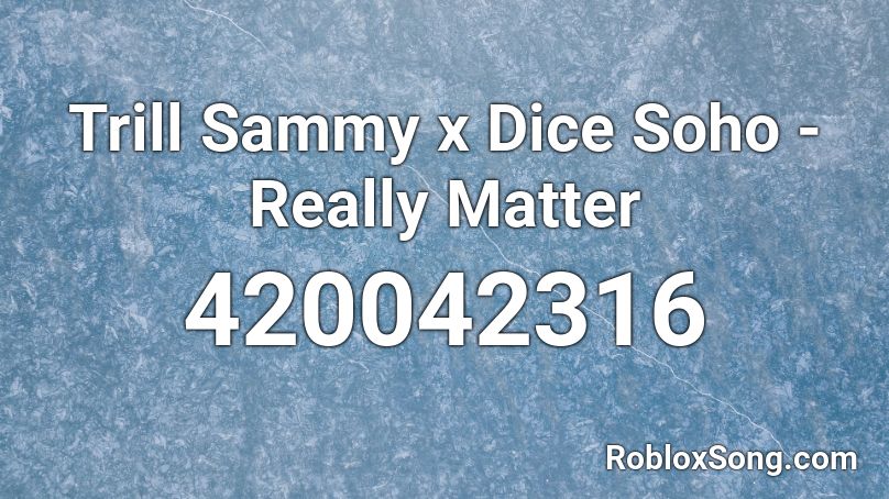 Trill Sammy x Dice Soho - Really Matter Roblox ID