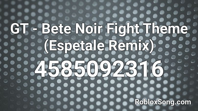 GT - Bete Noir Fight Theme (Espetale Remix) Roblox ID