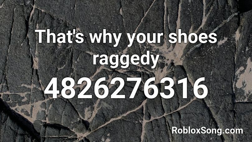 That's why your shoes raggedy Roblox ID