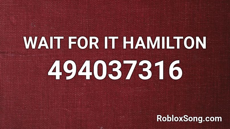 WAIT FOR IT HAMILTON Roblox ID