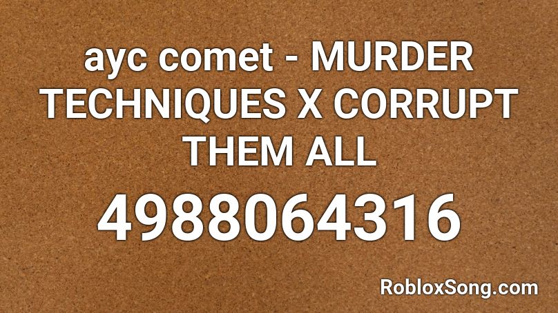 ayc comet - MURDER TECHNIQUES X CORRUPT THEM ALL Roblox ID