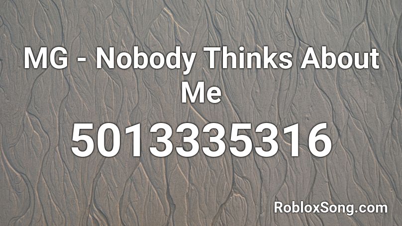 MG - Nobody Thinks About Me Roblox ID