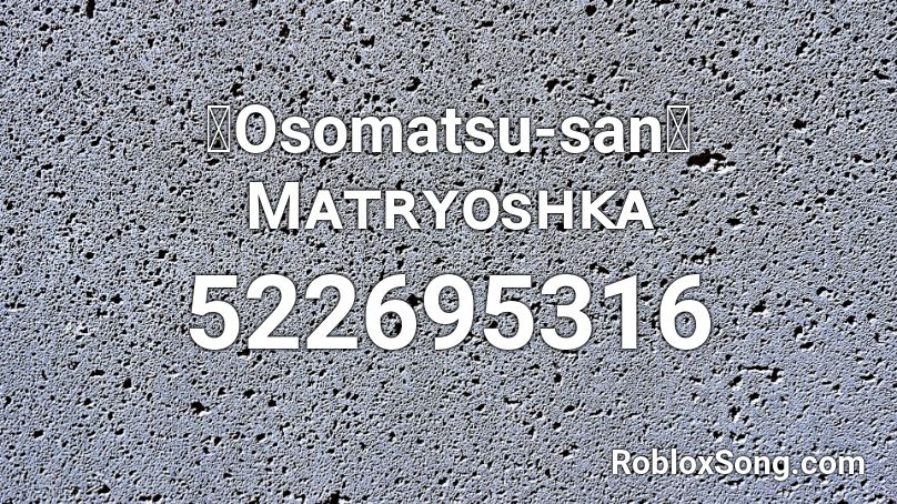 【Osomatsu-san】 Mᴀᴛʀʏᴏsʜᴋᴀ Roblox ID
