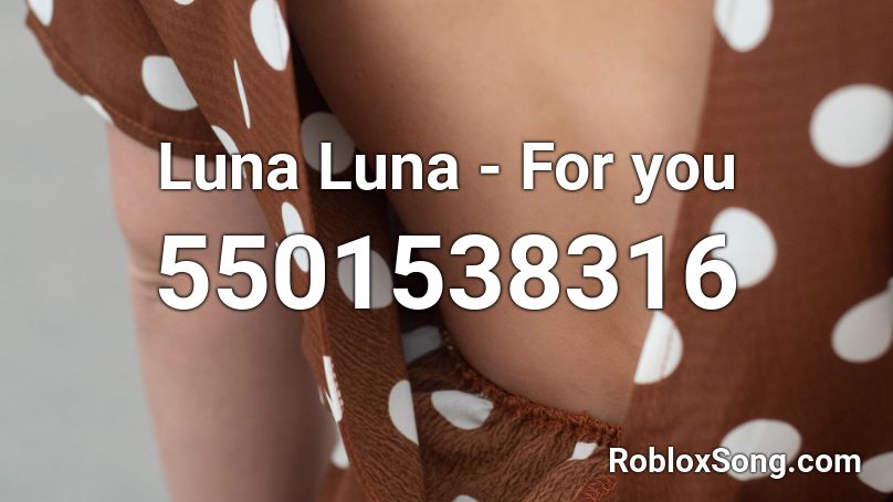 Luna Luna - For you Roblox ID