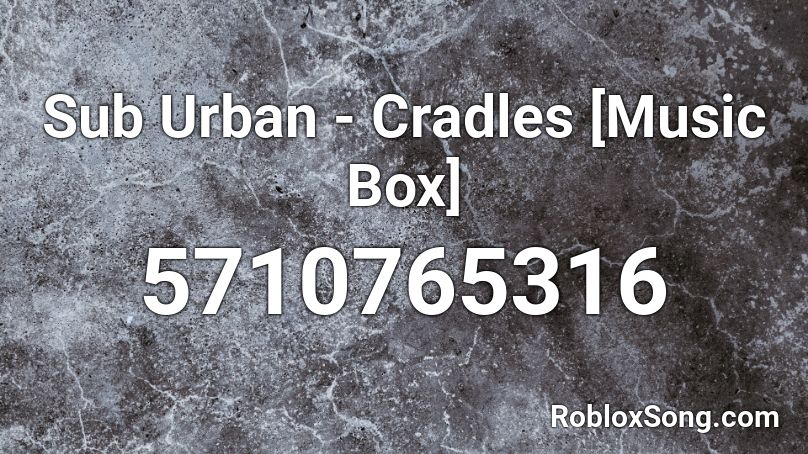 Sub Urban Cradles Music Box Roblox Id Roblox Music Codes - roblox music codes the box