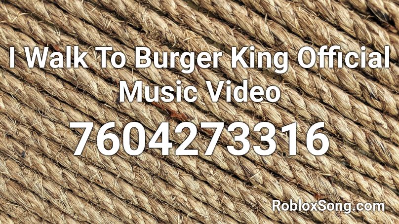 I Walk To Burger King Official Music Video Roblox ID