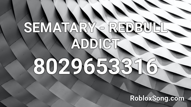 SEMATARY - REDBULL ADDICT Roblox ID