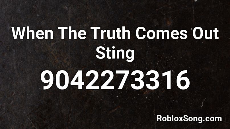 When The Truth Comes Out Sting Roblox ID