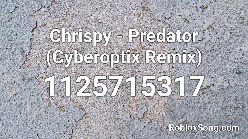 Chrispy - Predator (Cyberoptix Remix)  Roblox ID