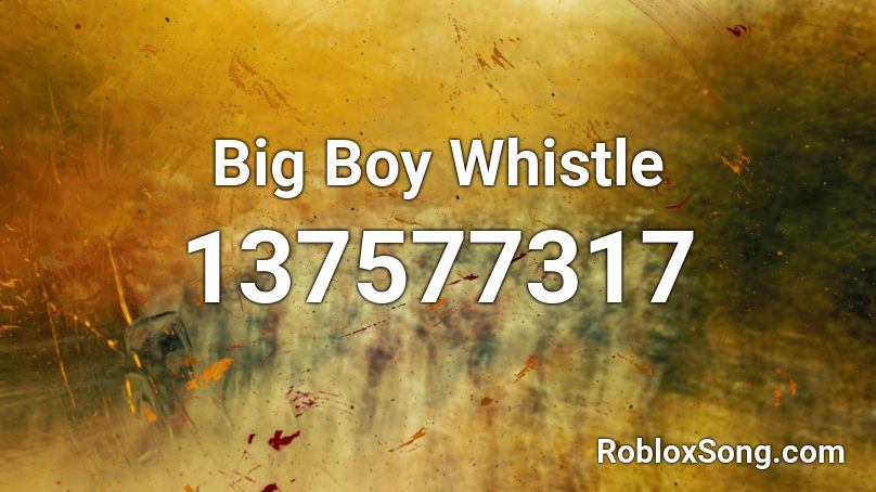 Big Boy Whistle Roblox ID