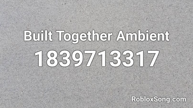 Built Together Ambient Roblox ID