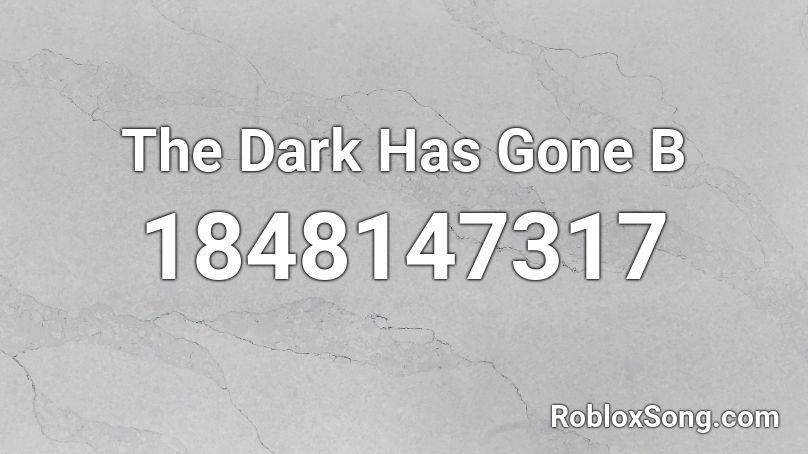 The Dark Has Gone B Roblox ID