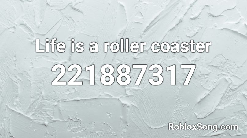 Life is a roller coaster Roblox ID