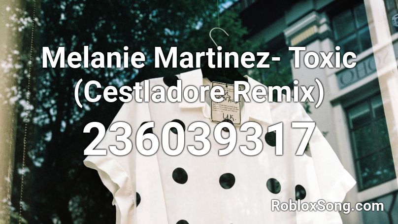 Melanie Martinez- Toxic (Cestladore Remix) Roblox ID