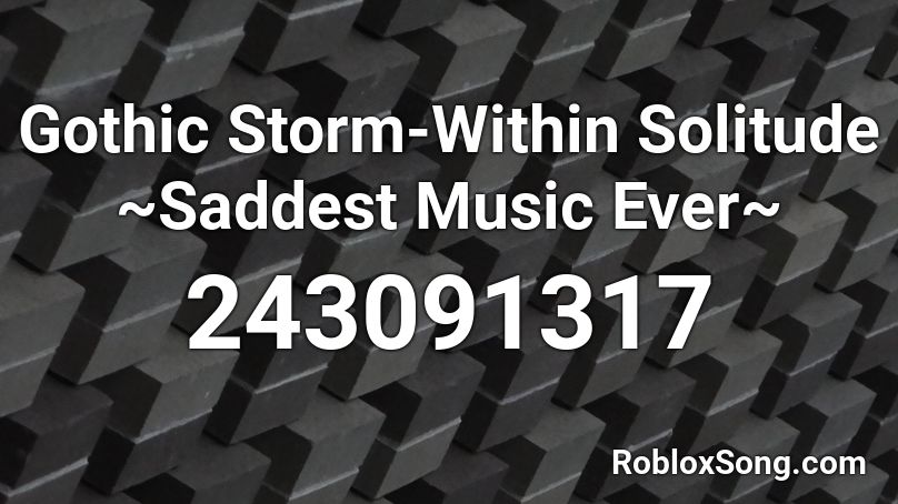 Gothic Storm-Within Solitude ~Saddest Music Ever~ Roblox ID
