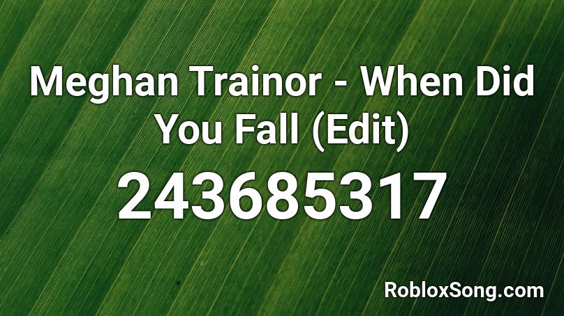 Meghan Trainor - When Did You Fall (Edit) Roblox ID