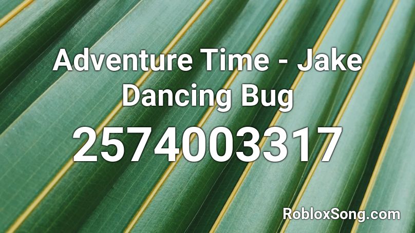 Adventure Time Jake Dancing Bug Roblox Id Roblox Music Codes - adventure time song id code in roblox