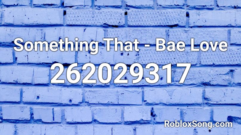 Something That - Bae Love Roblox ID