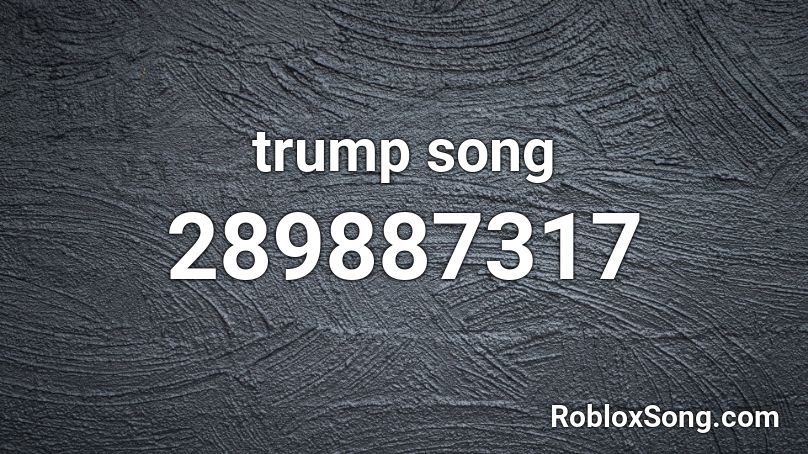 Trump Song Roblox Id Roblox Music Codes - trump roblox id