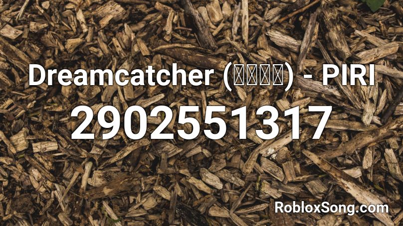 Dreamcatcher (드림캐쳐) - PIRI Roblox ID