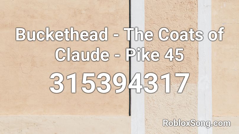 Buckethead - The Coats of Claude - Pike 45 Roblox ID