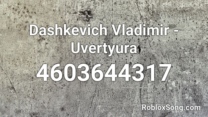 Dashkevich Vladimir - Uvertyura Roblox ID
