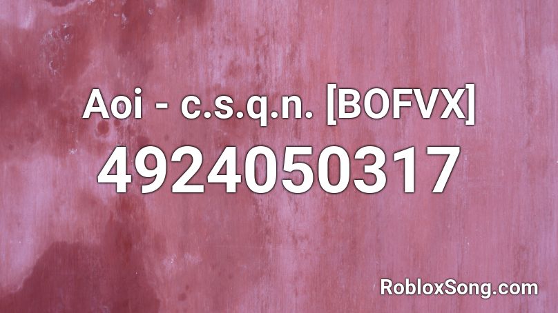Aoi - c.s.q.n. [BOFVX] Roblox ID