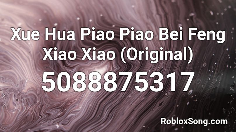 Xue Hua Piao Piao Bei Feng Xiao Xiao (Original) Roblox ID