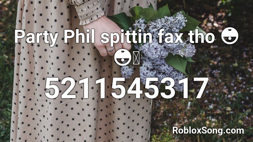 Party Phil spittin fax tho 😳😳🥵 Roblox ID