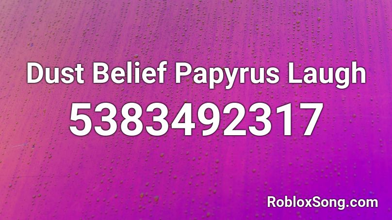 Dust Belief Papyrus Laugh Roblox ID
