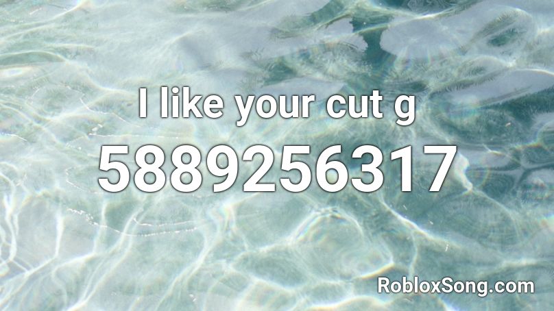 I like your cut g Roblox ID