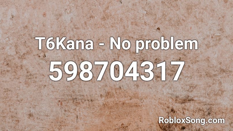 T6Kana - No problem Roblox ID