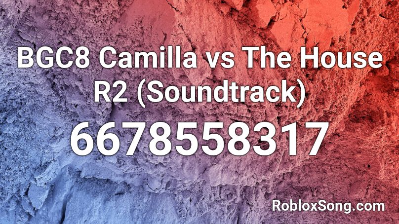 BGC8 Camilla vs The House R2 (Soundtrack) Roblox ID
