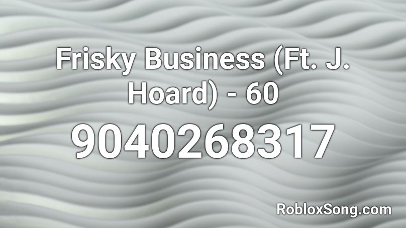 Frisky Business (Ft. J. Hoard) - 60 Roblox ID