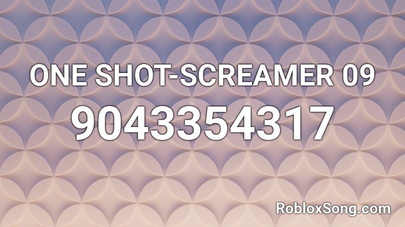 ONE SHOT-SCREAMER 09 Roblox ID