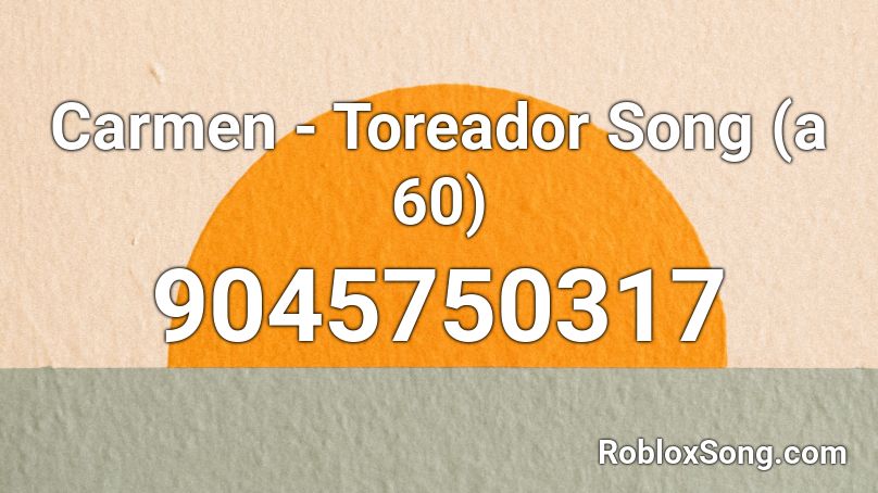 Carmen - Toreador Song (a 60) Roblox ID