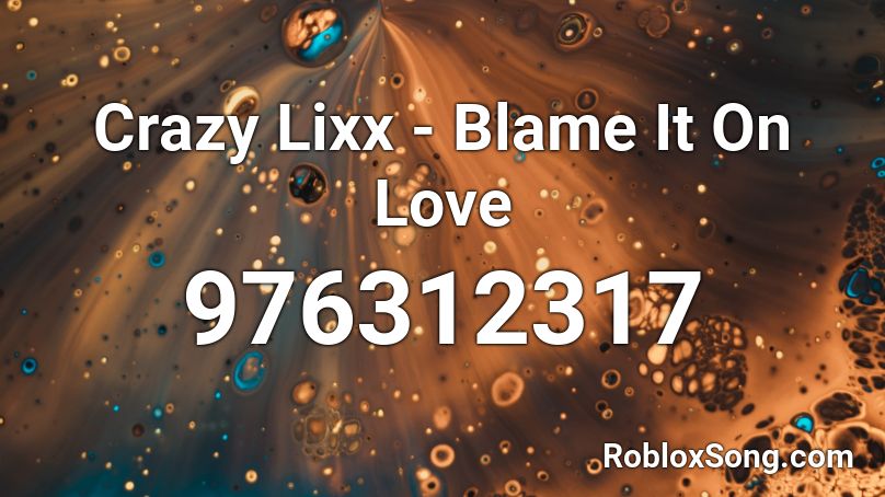 Crazy Lixx - Blame It On Love Roblox ID