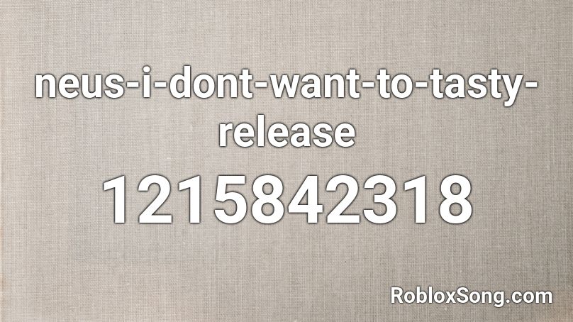neus-i-dont-want-to-tasty-release Roblox ID