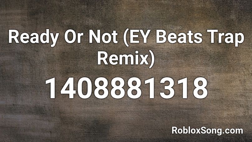 Ready Or Not (EY Beats Trap Remix) Roblox ID