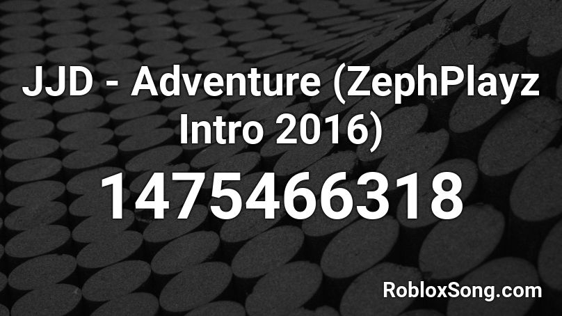 JJD - Adventure (ZephPlayz Intro 2016) Roblox ID