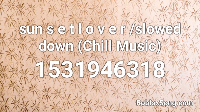 sun s e t l o v e r /slowed down (Chill Music) Roblox ID