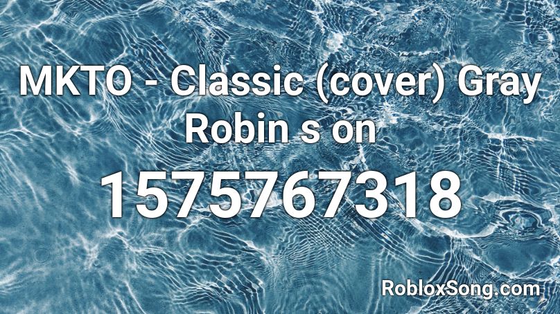 MKTO - Classic (cover) Gray Robin s on Roblox ID