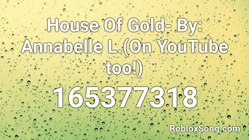 House Of Gold- By: Annabelle L.(On YouTube too!) Roblox ID