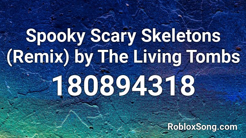 Spooky Scary Skeletons (Remix) by The Living Tombs Roblox ID