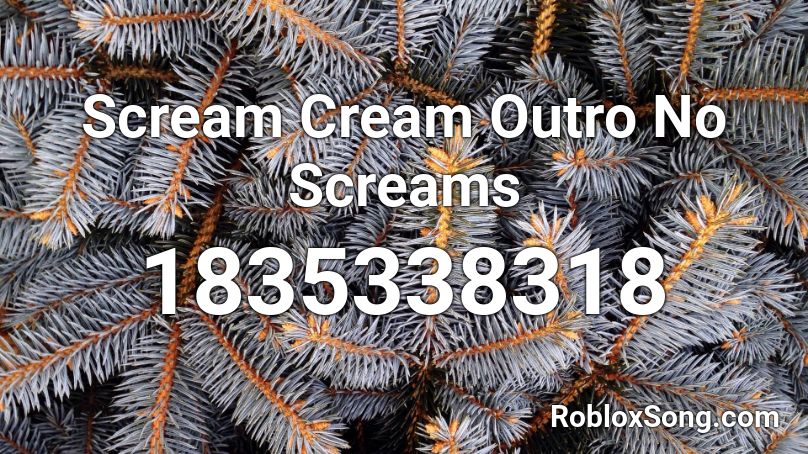 Scream Cream Outro No Screams Roblox ID