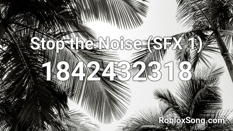 Stop the Noise (SFX 1) Roblox ID