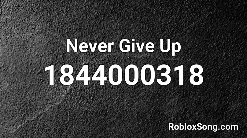 Never Give Up Roblox ID