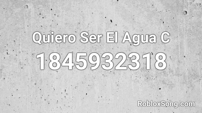 Quiero Ser El Agua C Roblox ID