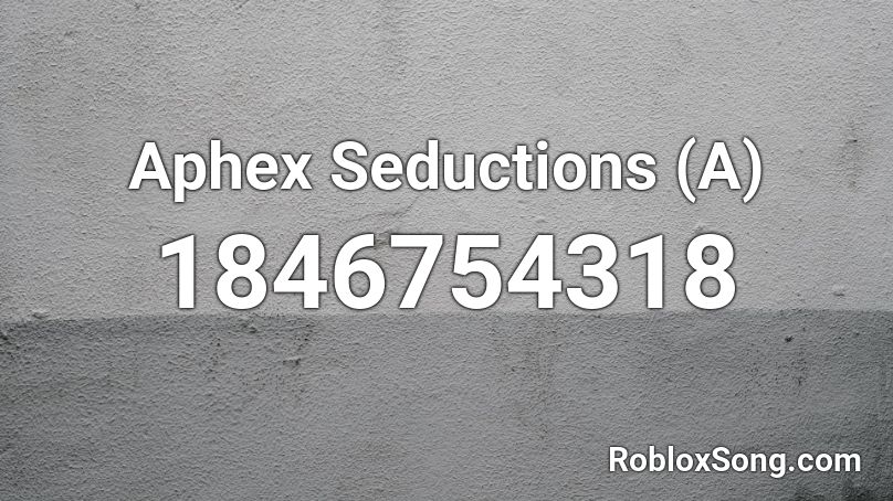 Aphex Seductions (A) Roblox ID
