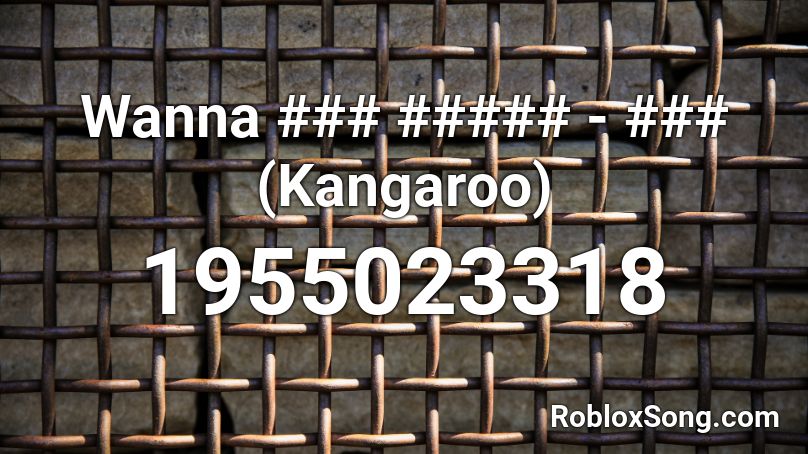 Wanna ### ##### - ### (Kangaroo) Roblox ID